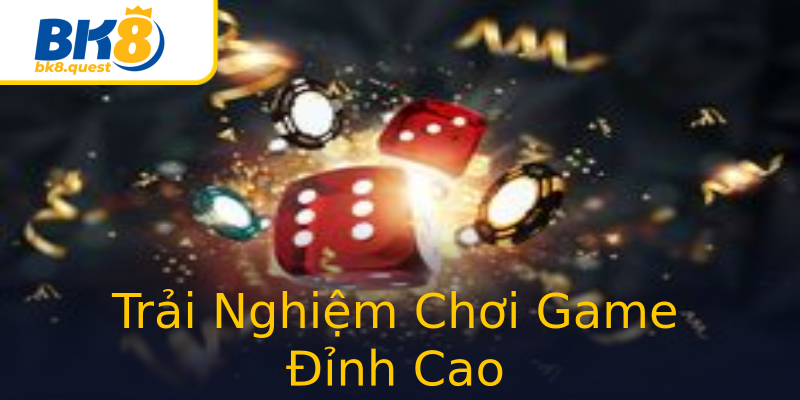 Trải Nghiệm Chơi Game Đỉnh Cao Trải Nghiệm Chơi Game Đỉnh Cao