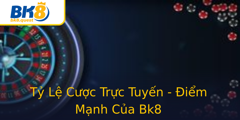 Tỷ Lệ Cược Trực Tuyến - Điểm Mạnh Của Bk8 Tỷ Lệ Cược Trực Tuyến - Điểm Mạnh Của Bk8