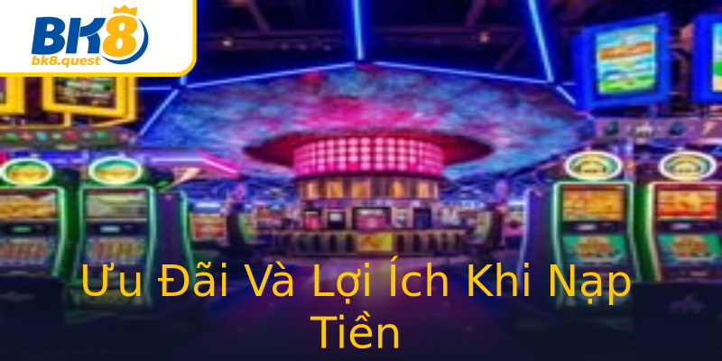 Ưu Đãi Và Lợi Ích Khi Nạp Tiền Ưu Đãi Và Lợi Ích Khi Nạp Tiền