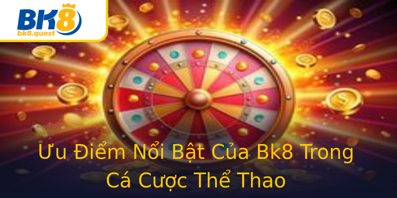Ưu Điểm Nổi Bật Của Bk8 Trong Cá Cược Thể Thao Ưu Điểm Nổi Bật Của Bk8 Trong Cá Cược Thể Thao
